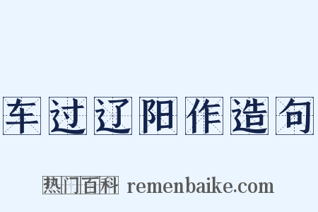 车过辽阳作造句是什么意思的图片